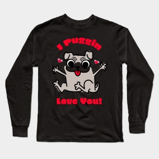 I Puggin Love You! Long Sleeve T-Shirt